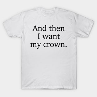 And then I want my crown. Three Dark Crowns Kendare Blake quote T-Shirt